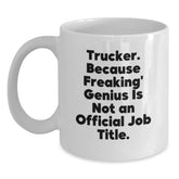 Funny Trucker Gifts from Men, White Coffee Mug with Trucker. Because Freaking' genius Is Not An Official Job Title., Christmas Unique Gifts for Trucker Friends - Main